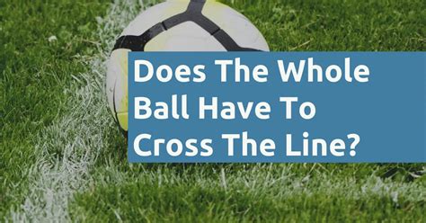 does a whole ball cross the line.